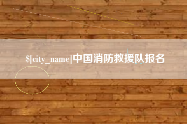 铜川中国消防救援队报名