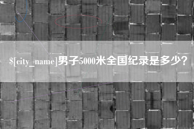 铜川男子5000米全国纪录是多少？