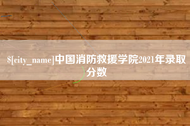 铜川中国消防救援学院2021年录取分数
