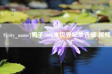铜川男子5000米世界纪录告破 视频