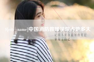 铜川中国消防救援学院占地多大