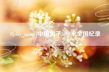 铜川中国男子5000米全国纪录